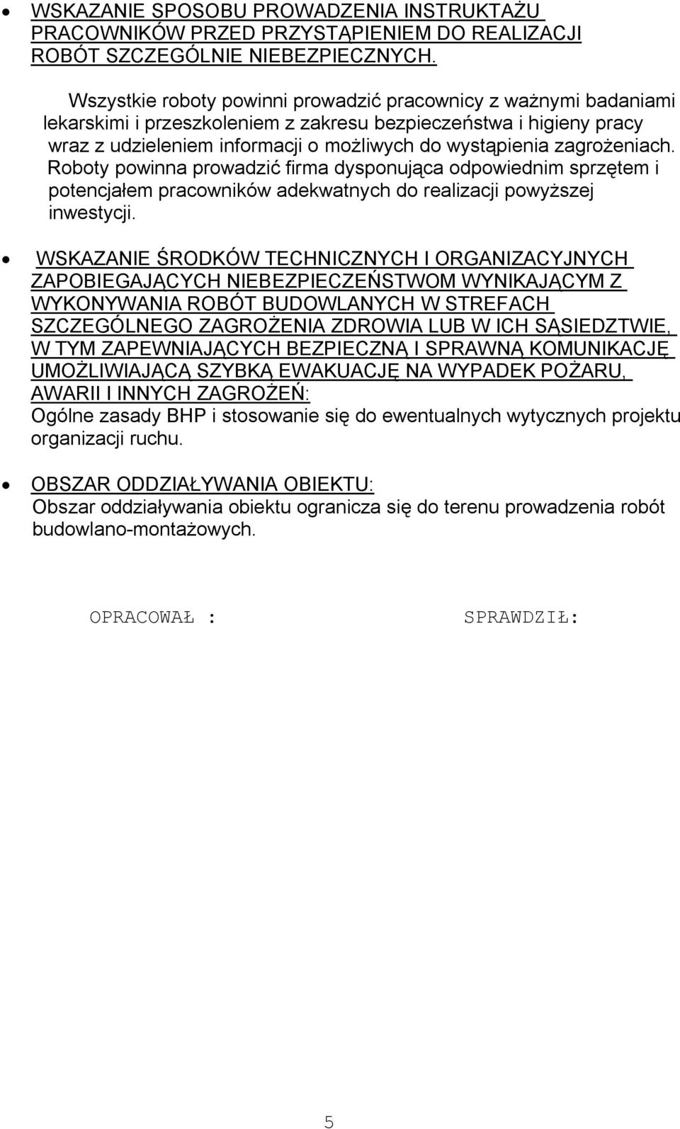 zagrożeniach. Roboty powinna prowadzić firma dysponująca odpowiednim sprzętem i potencjałem pracowników adekwatnych do realizacji powyższej inwestycji.