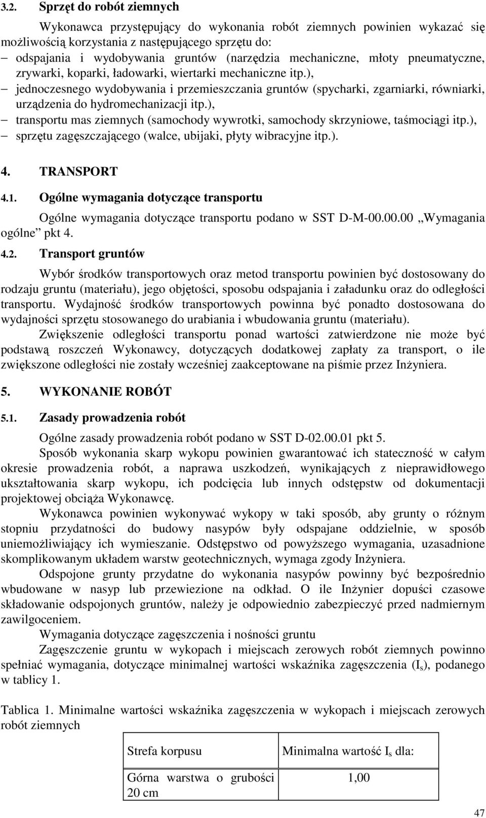 ), jednoczesnego wydobywania i przemieszczania gruntów (spycharki, zgarniarki, równiarki, urządzenia do hydromechanizacji itp.