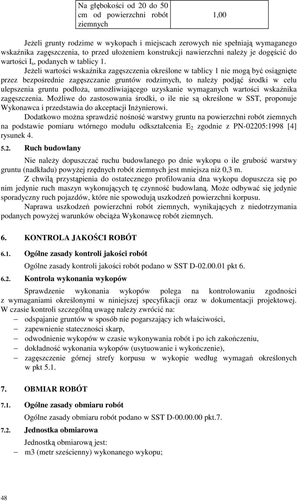 JeŜeli wartości wskaźnika zagęszczenia określone w tablicy 1 nie mogą być osiągnięte przez bezpośrednie zagęszczanie gruntów rodzimych, to naleŝy podjąć środki w celu ulepszenia gruntu podłoŝa,