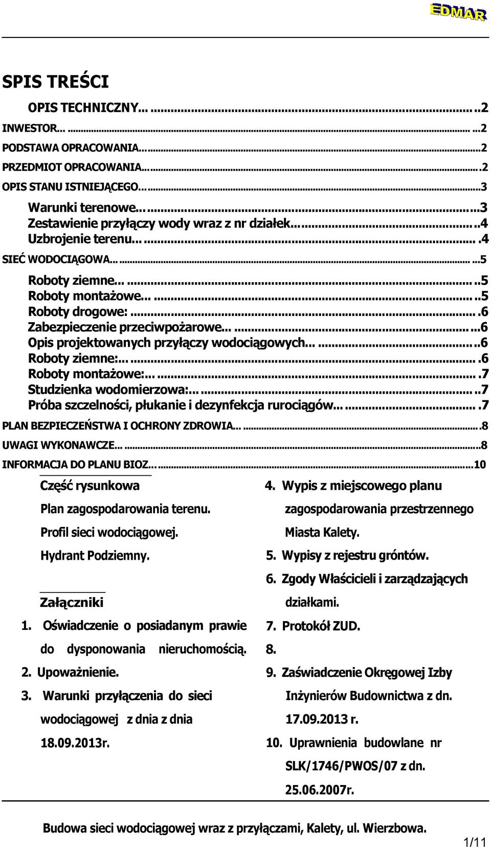 .....6 Roboty ziemne:....6 Roboty montażowe:.......7 Studzienka wodomierzowa:...7 Próba szczelności, płukanie i dezynfekcja rurociągów....7 PLAN BEZPIECZEŃSTWA I OCHRONY ZDROWIA......8 UWAGI WYKONAWCZE.