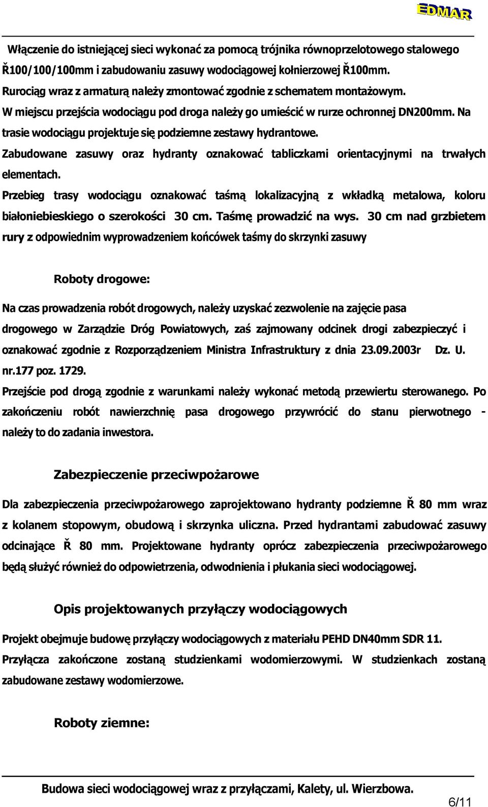 Na trasie wodociągu projektuje się podziemne zestawy hydrantowe. Zabudowane zasuwy oraz hydranty oznakować tabliczkami orientacyjnymi na trwałych elementach.