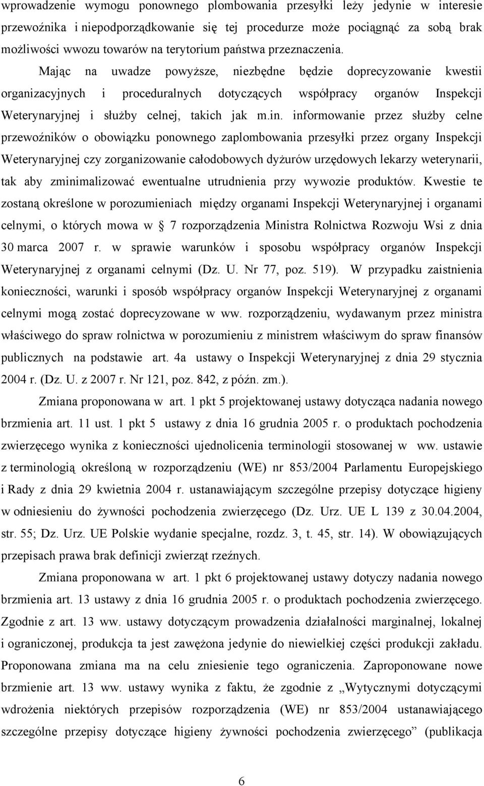 Mając na uwadze powyższe, niezbędne będzie doprecyzowanie kwestii organizacyjnych i proceduralnych dotyczących współpracy organów Inspekcji Weterynaryjnej i służby celnej, takich jak m.in.