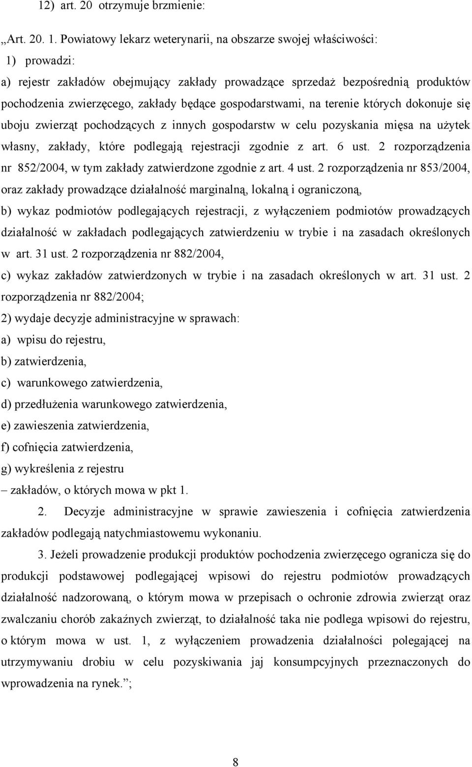 gospodarstwami, na terenie których dokonuje się uboju zwierząt pochodzących z innych gospodarstw w celu pozyskania mięsa na użytek własny, zakłady, które podlegają rejestracji zgodnie z art. 6 ust.