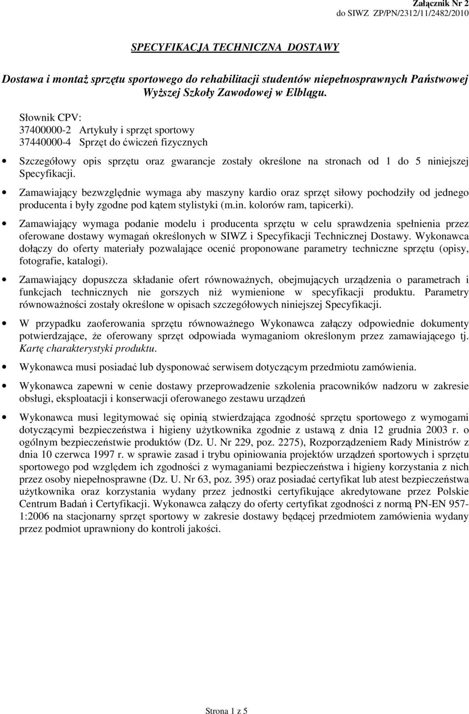 Słownik CPV: 37400000-2 Artykuły i sprzęt sportowy 37440000-4 Sprzęt do ćwiczeń fizycznych Szczegółowy opis sprzętu oraz gwarancje zostały określone na stronach od 1 do 5 niniejszej Specyfikacji.