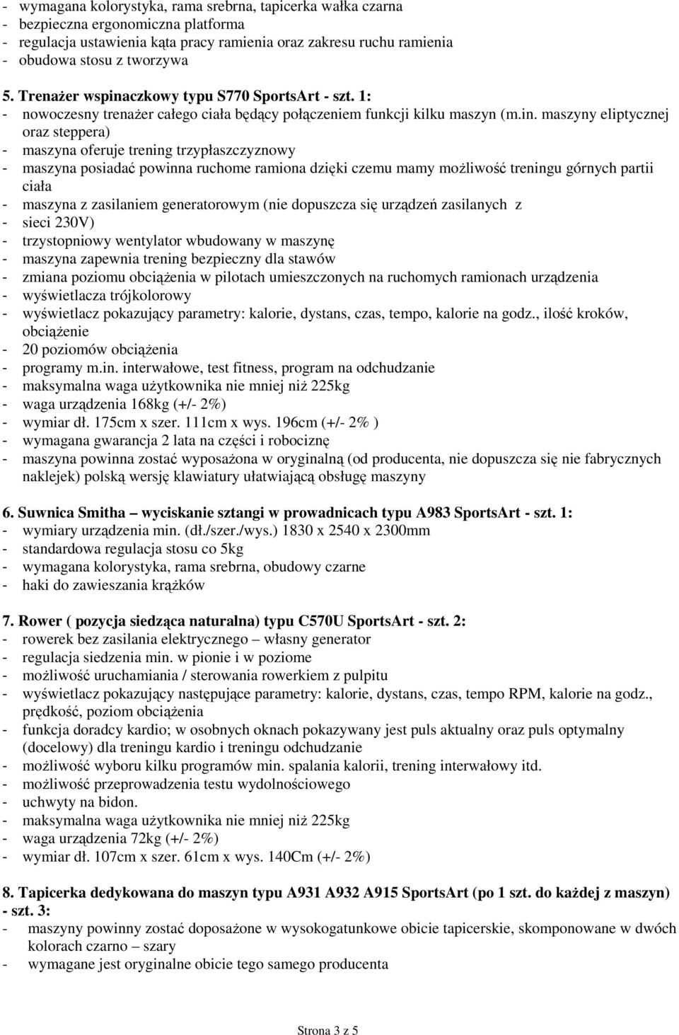 maszyny eliptycznej oraz steppera) - maszyna oferuje trening trzypłaszczyznowy - maszyna posiadać powinna ruchome ramiona dzięki czemu mamy moŝliwość treningu górnych partii ciała - maszyna z