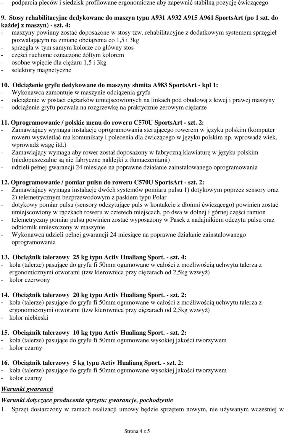 rehabilitacyjne z dodatkowym systemem sprzęgieł pozwalającym na zmianę obciąŝenia co 1,5 i 3kg - sprzęgła w tym samym kolorze co główny stos - części ruchome oznaczone Ŝółtym kolorem - osobne wpięcie