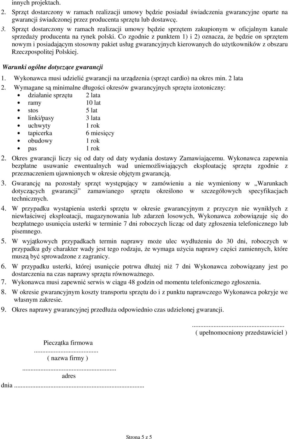 Co zgodnie z punktem 1) i 2) oznacza, Ŝe będzie on sprzętem nowym i posiadającym stosowny pakiet usług gwarancyjnych kierowanych do uŝytkowników z obszaru Rzeczpospolitej Polskiej.