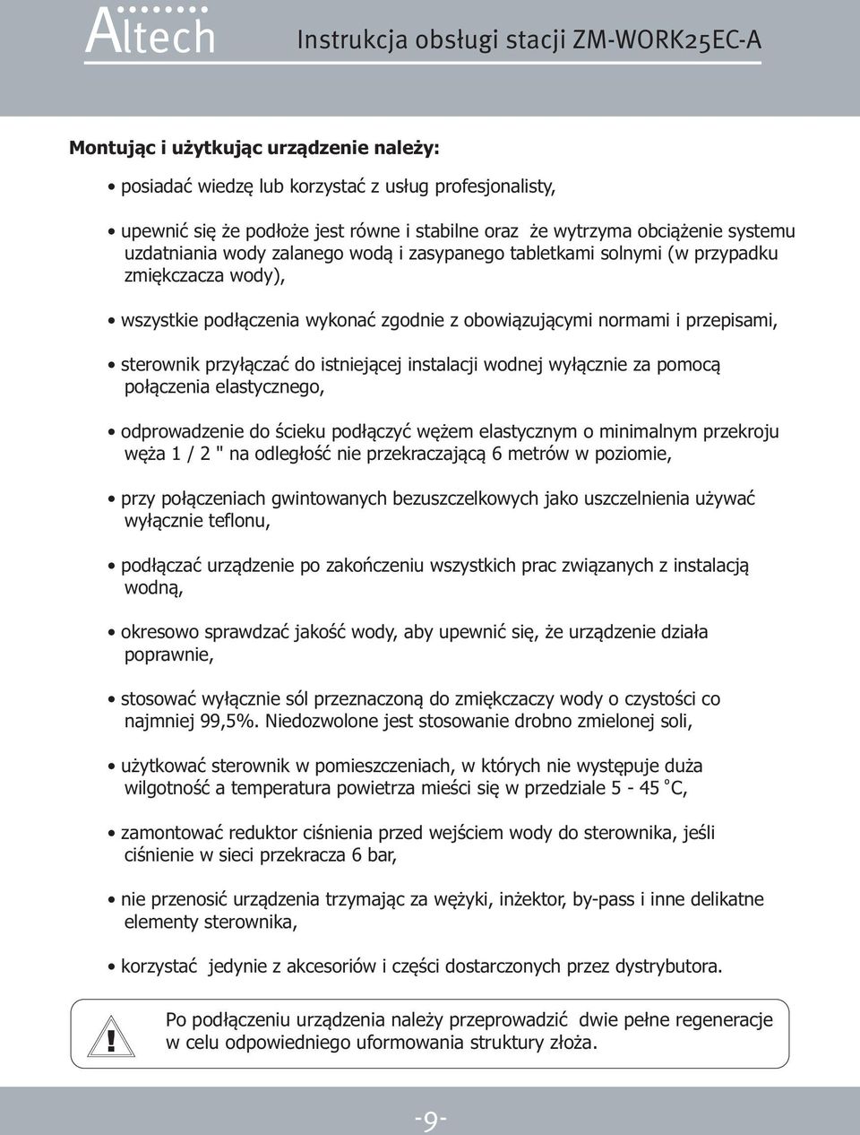 wy³¹cznie za pomoc¹ po³¹czenia elastycznego, odprowadzenie do œcieku pod³¹czyæ wê em elastycznym o minimalnym przekroju wê a 1 / 2 " na odleg³oœæ nie przekraczaj¹c¹ 6 metrów w poziomie, przy