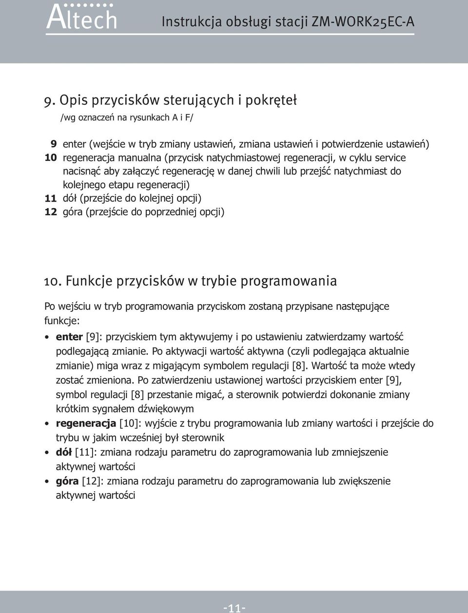 tryb programowania przyciskom zostan¹ przypisane nastêpuj¹ce funkcje: enter [9]: przyciskiem tym aktywujemy i po ustawieniu zatwierdzamy wartoœæ podlegaj¹c¹ zmianie.