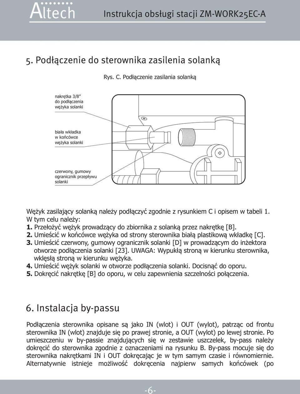 pod³¹czyæ zgodnie z rysunkiem C i opisem w tabeli 1. W tym celu nale y: 1. Prze³o yæ wê yk prowadz¹cy do zbiornika z solank¹ przez nakrêtkê [B]. 2.