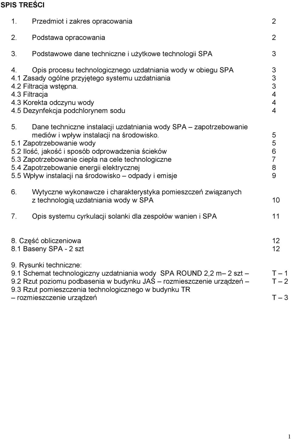 Dane techniczne instalacji uzdatniania wody SPA zapotrzebowanie mediów i wpływ instalacji na środowisko. 5 5.1 Zapotrzebowanie wody 5 5.2 Ilość, jakość i sposób odprowadzenia ścieków 6 5.