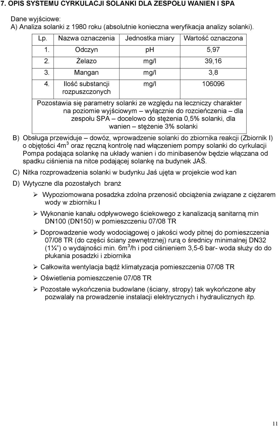 Ilość substancji rozpuszczonych mg/l 106096 Pozostawia się parametry solanki ze względu na leczniczy charakter na poziomie wyjściowym wyłącznie do rozcieńczenia dla zespołu SPA docelowo do stężenia