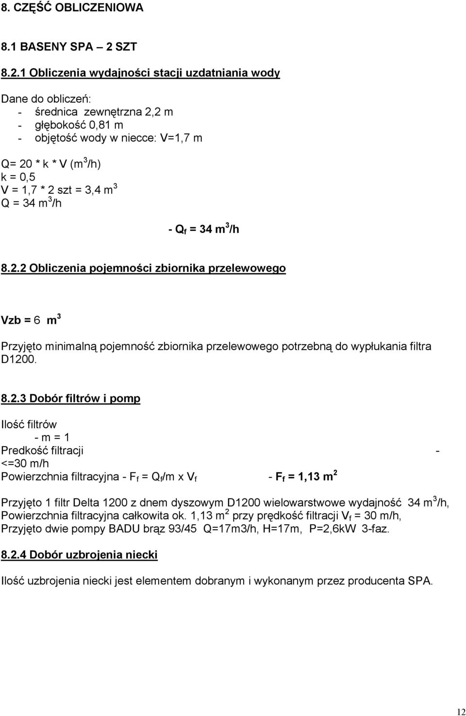 1 Obliczenia wydajności stacji uzdatniania wody Dane do obliczeń: - średnica zewnętrzna 2,2 m - głębokość 0,81 m - objętość wody w niecce: V=1,7 m Q= 20 * k * V (m 3 /h) k = 0,5 V = 1,7 * 2 szt = 3,4
