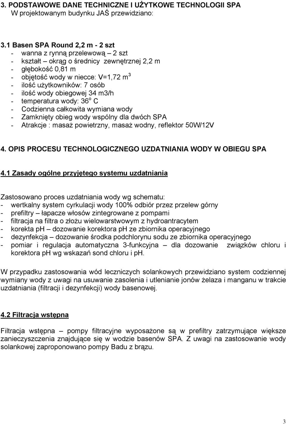 ilość wody obiegowej 34 m3/h - temperatura wody: 36 o C - Codzienna całkowita wymiana wody - Zamknięty obieg wody wspólny dla dwóch SPA - Atrakcje : masaż powietrzny, masaż wodny, reflektor 50W/12V 4.