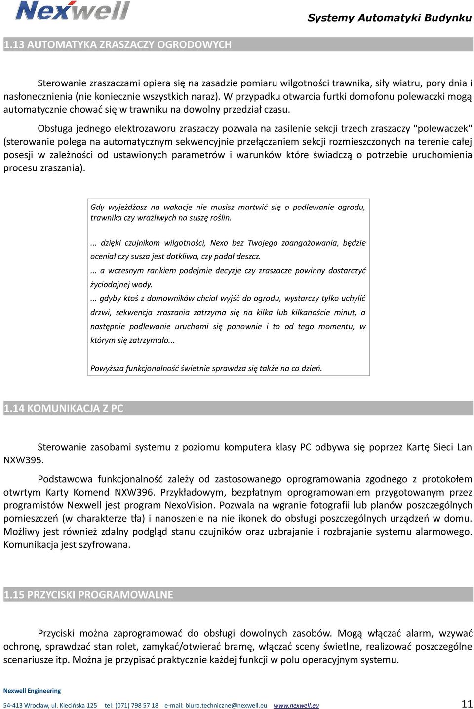 Obsługa jednego elektrozaworu zraszaczy pozwala na zasilenie sekcji trzech zraszaczy "polewaczek" (sterowanie polega na automatycznym sekwencyjnie przełączaniem sekcji rozmieszczonych na terenie