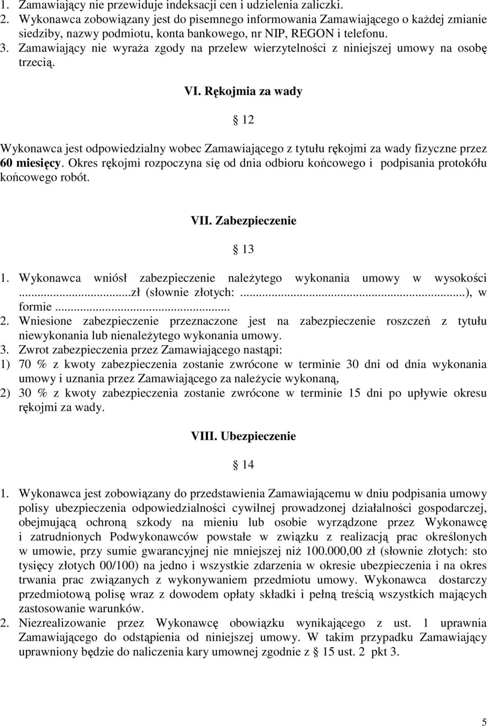 Zamawiający nie wyraŝa zgody na przelew wierzytelności z niniejszej umowy na osobę trzecią. VI.