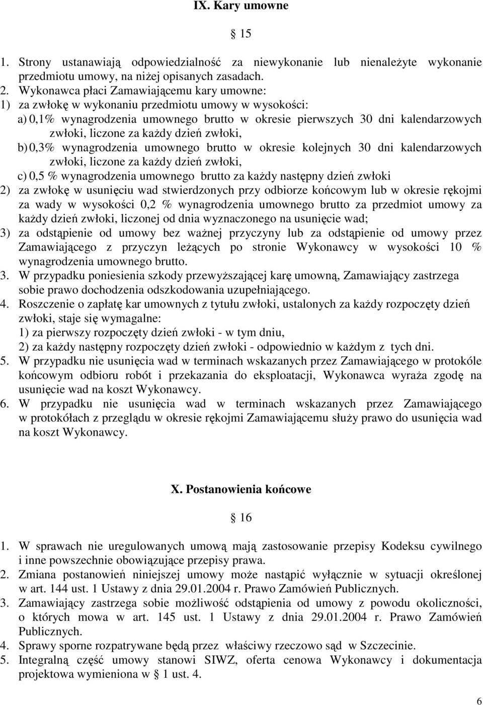 kaŝdy dzień zwłoki, b) 0,3% wynagrodzenia umownego brutto w okresie kolejnych 30 dni kalendarzowych zwłoki, liczone za kaŝdy dzień zwłoki, c) 0,5 % wynagrodzenia umownego brutto za kaŝdy następny