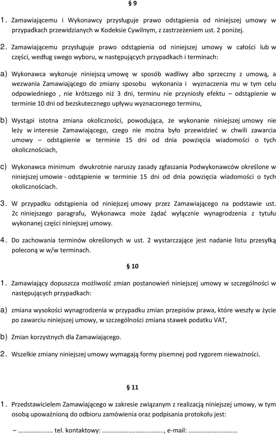 Zamawiającemu przysługuje prawo odstąpienia od niniejszej umowy w całości lub w części, według swego wyboru, w następujących przypadkach i terminach: a) Wykonawca wykonuje niniejszą umowę w sposób