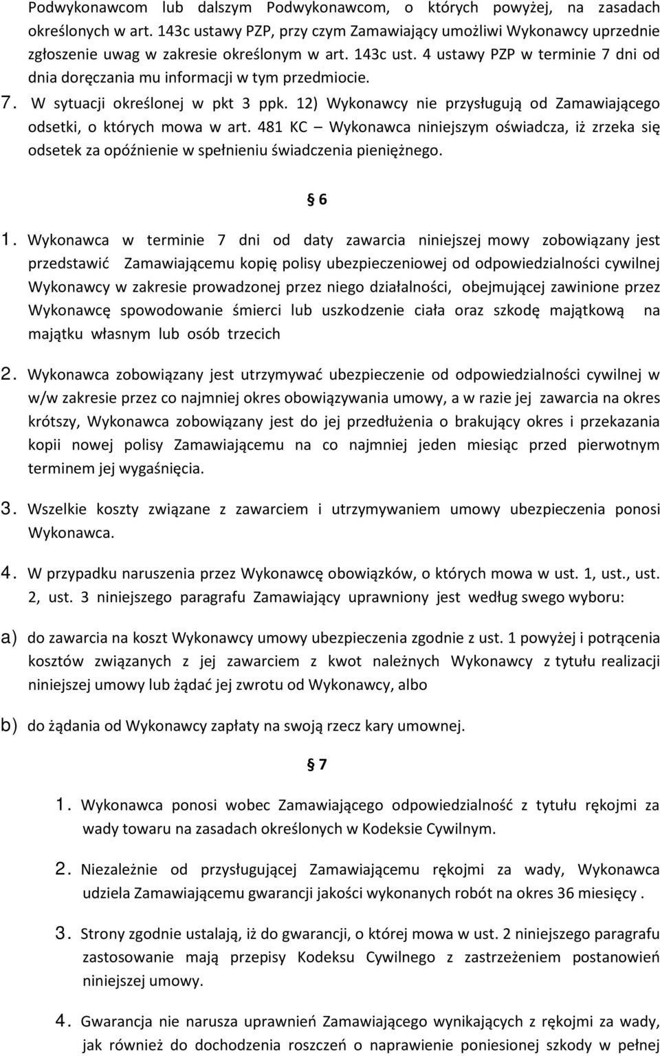 4 ustawy PZP w terminie 7 dni od dnia doręczania mu informacji w tym przedmiocie. 7. W sytuacji określonej w pkt 3 ppk. 12) Wykonawcy nie przysługują od Zamawiającego odsetki, o których mowa w art.