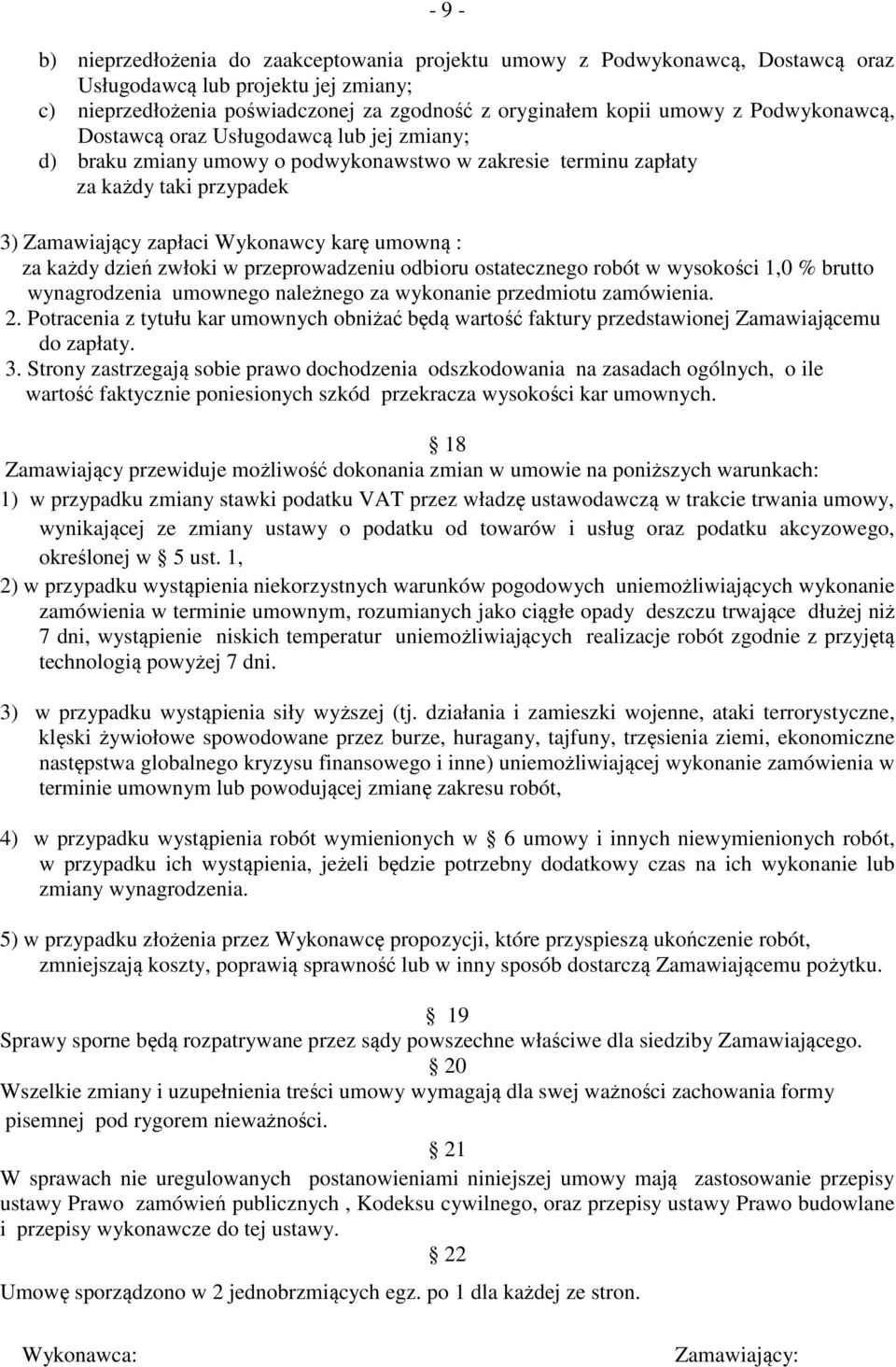 każdy dzień zwłoki w przeprowadzeniu odbioru ostatecznego robót w wysokości 1,0 % brutto wynagrodzenia umownego należnego za wykonanie przedmiotu zamówienia. 2.