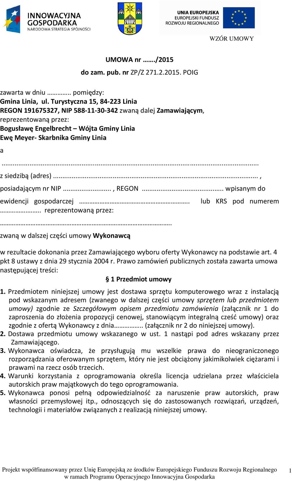 .. z siedzibą (adres)..., posiadającym nr NIP..., REGON... wpisanym do ewidencji gospodarczej.. lub KRS pod numerem... reprezentowaną przez:.