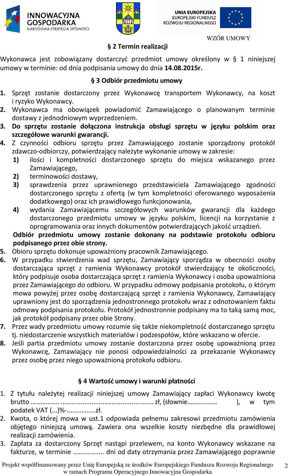 Wykonawca ma obowiązek powiadomić Zamawiającego o planowanym terminie dostawy z jednodniowym wyprzedzeniem. 3.