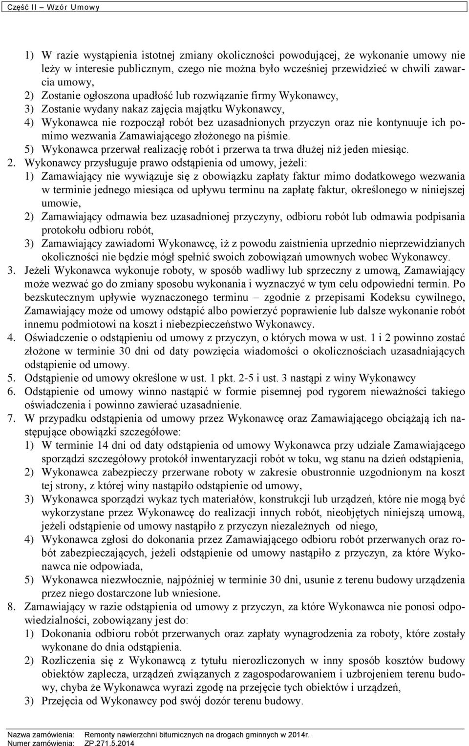 wezwania Zamawiającego złożonego na piśmie. 5) Wykonawca przerwał realizację robót i przerwa ta trwa dłużej niż jeden miesiąc. 2.