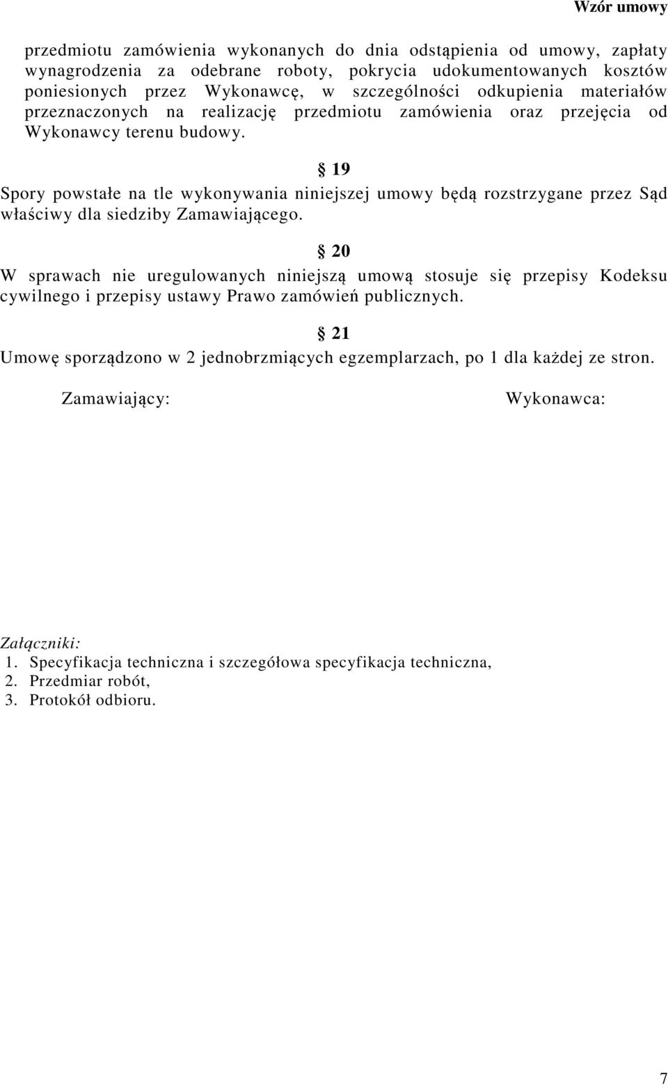 19 Spory powstałe na tle wykonywania niniejszej umowy będą rozstrzygane przez Sąd właściwy dla siedziby Zamawiającego.