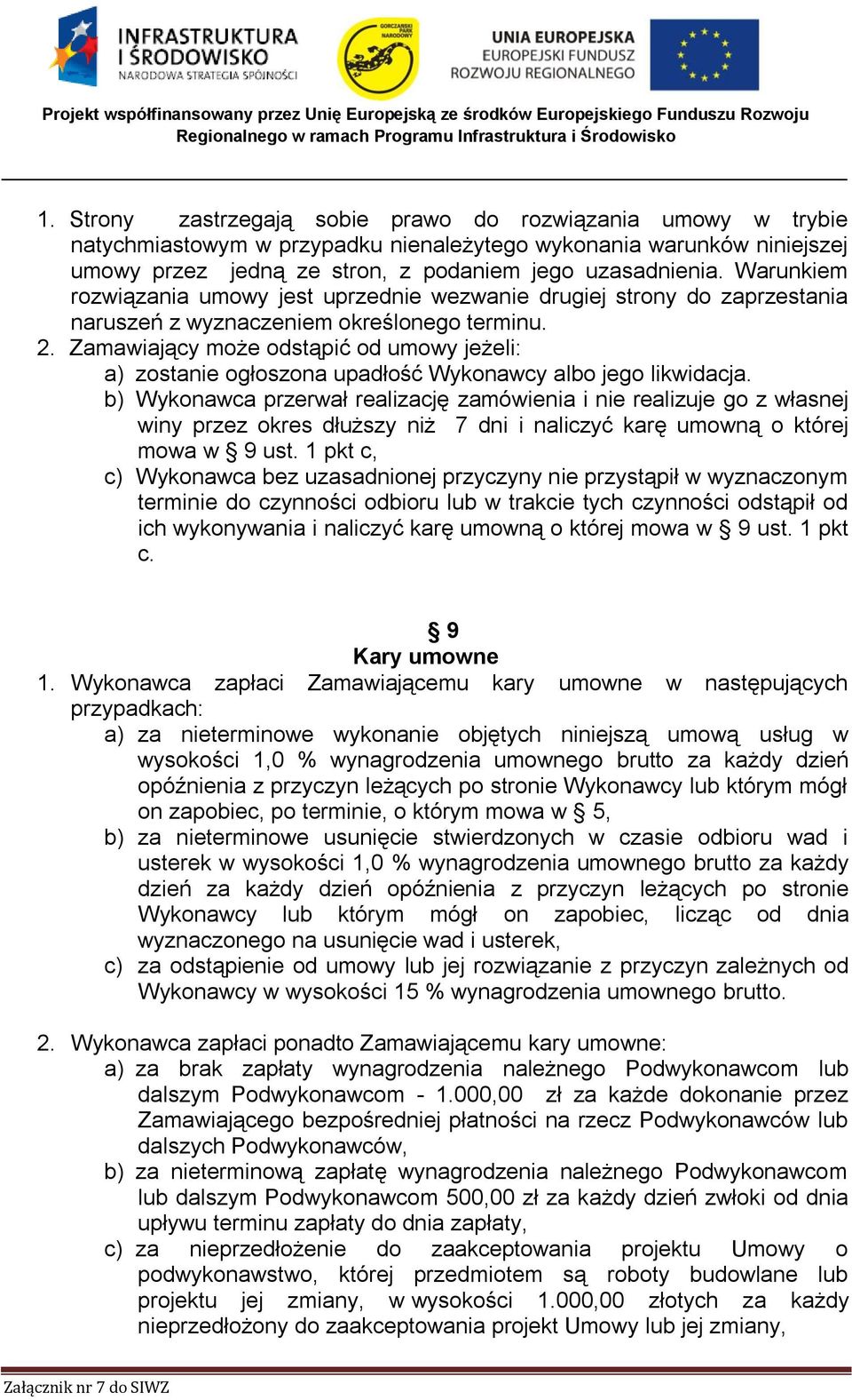 Zamawiający może odstąpić od umowy jeżeli: a) zostanie ogłoszona upadłość Wykonawcy albo jego likwidacja.