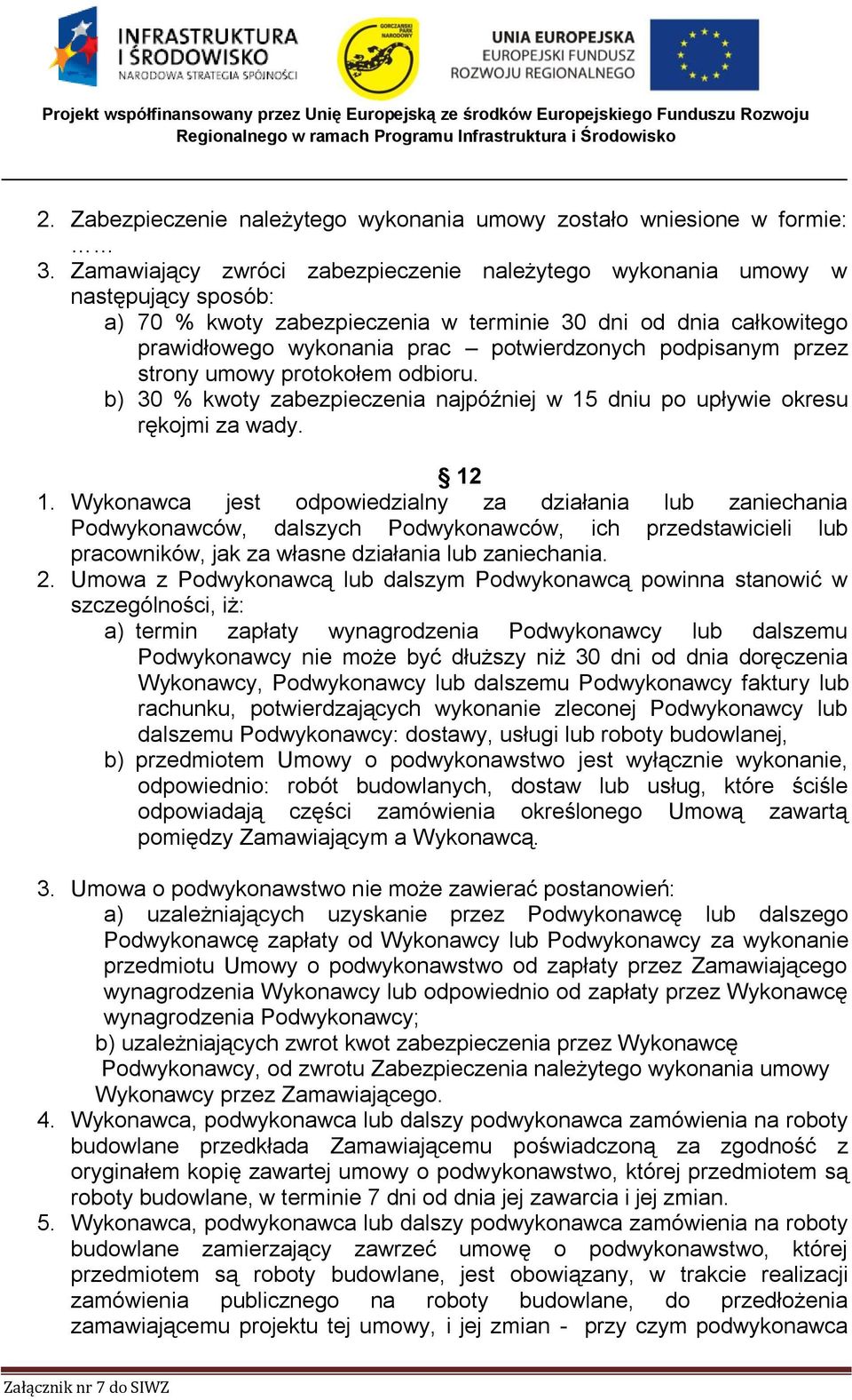 podpisanym przez strony umowy protokołem odbioru. b) 30 % kwoty zabezpieczenia najpóźniej w 15 dniu po upływie okresu rękojmi za wady. 12 1.