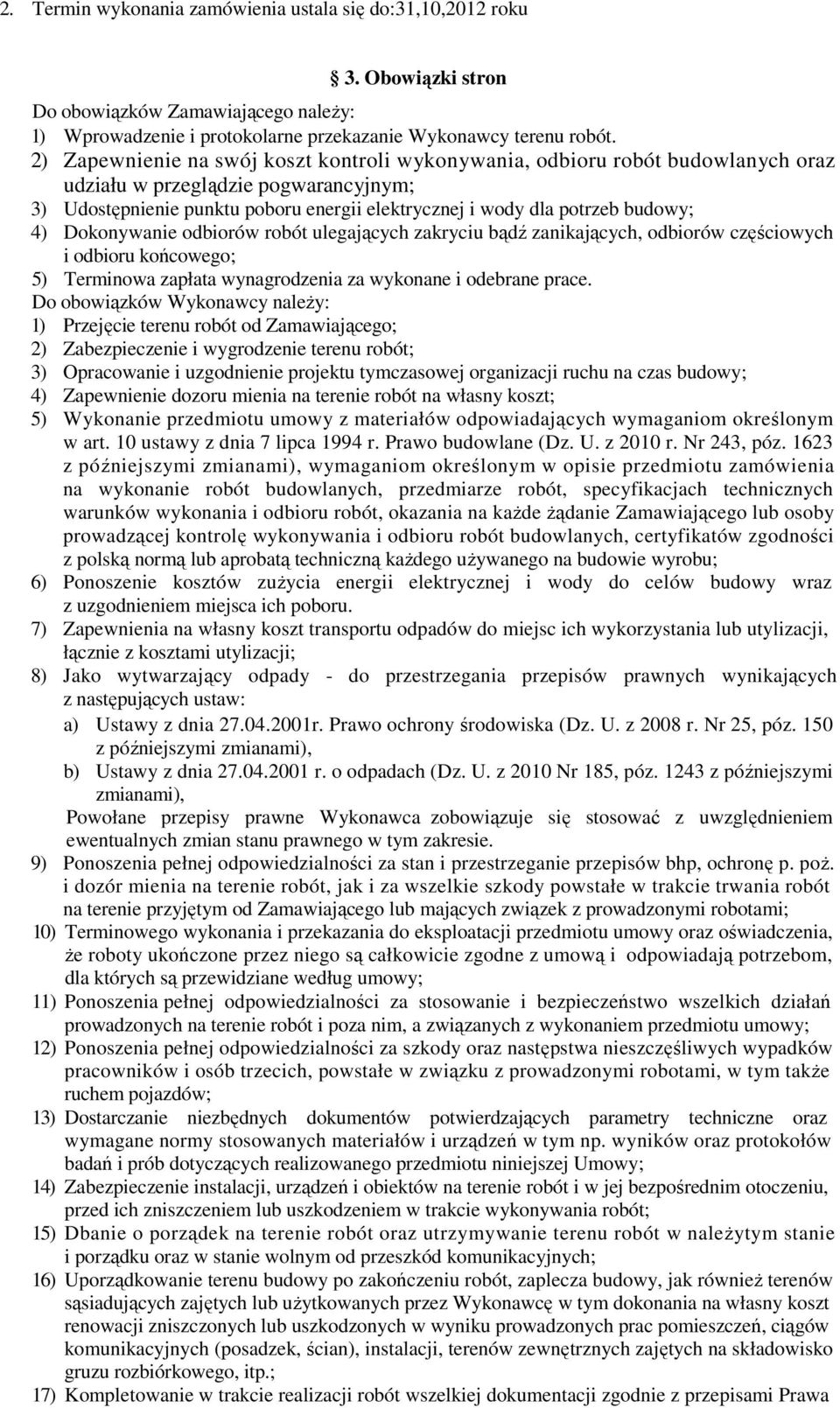 4) Dokonywanie odbiorów robót ulegających zakryciu bądź zanikających, odbiorów częściowych i odbioru końcowego; 5) Terminowa zapłata wynagrodzenia za wykonane i odebrane prace.