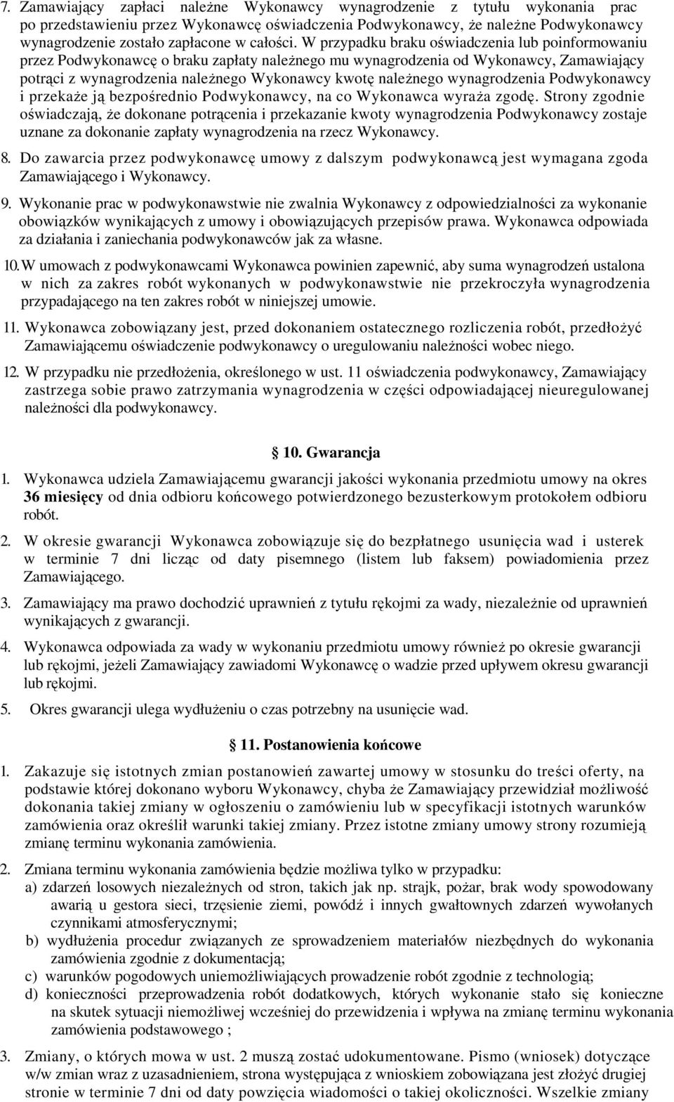 W przypadku braku oświadczenia lub poinformowaniu przez Podwykonawcę o braku zapłaty naleŝnego mu wynagrodzenia od Wykonawcy, Zamawiający potrąci z wynagrodzenia naleŝnego Wykonawcy kwotę naleŝnego