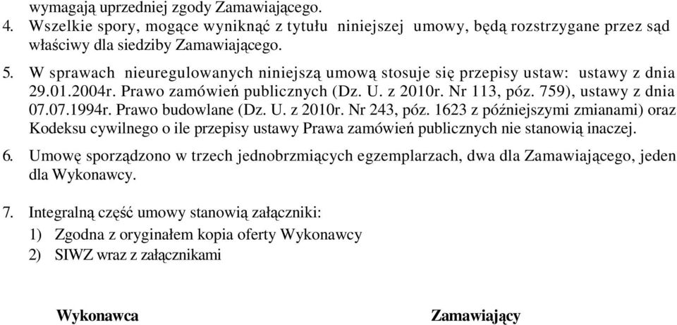 Prawo budowlane (Dz. U. z 2010r. Nr 243, póz. 1623 z późniejszymi zmianami) oraz Kodeksu cywilnego o ile przepisy ustawy Prawa zamówień publicznych nie stanowią inaczej. 6.