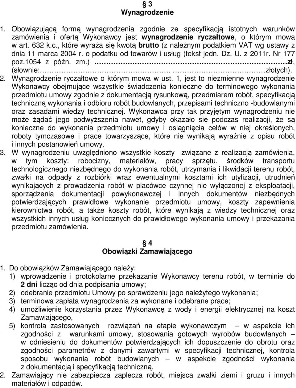 1, jest to niezmienne wynagrodzenie Wykonawcy obejmujące wszystkie świadczenia konieczne do terminowego wykonania przedmiotu umowy zgodnie z dokumentacją rysunkową, przedmiarem robót, specyfikacją