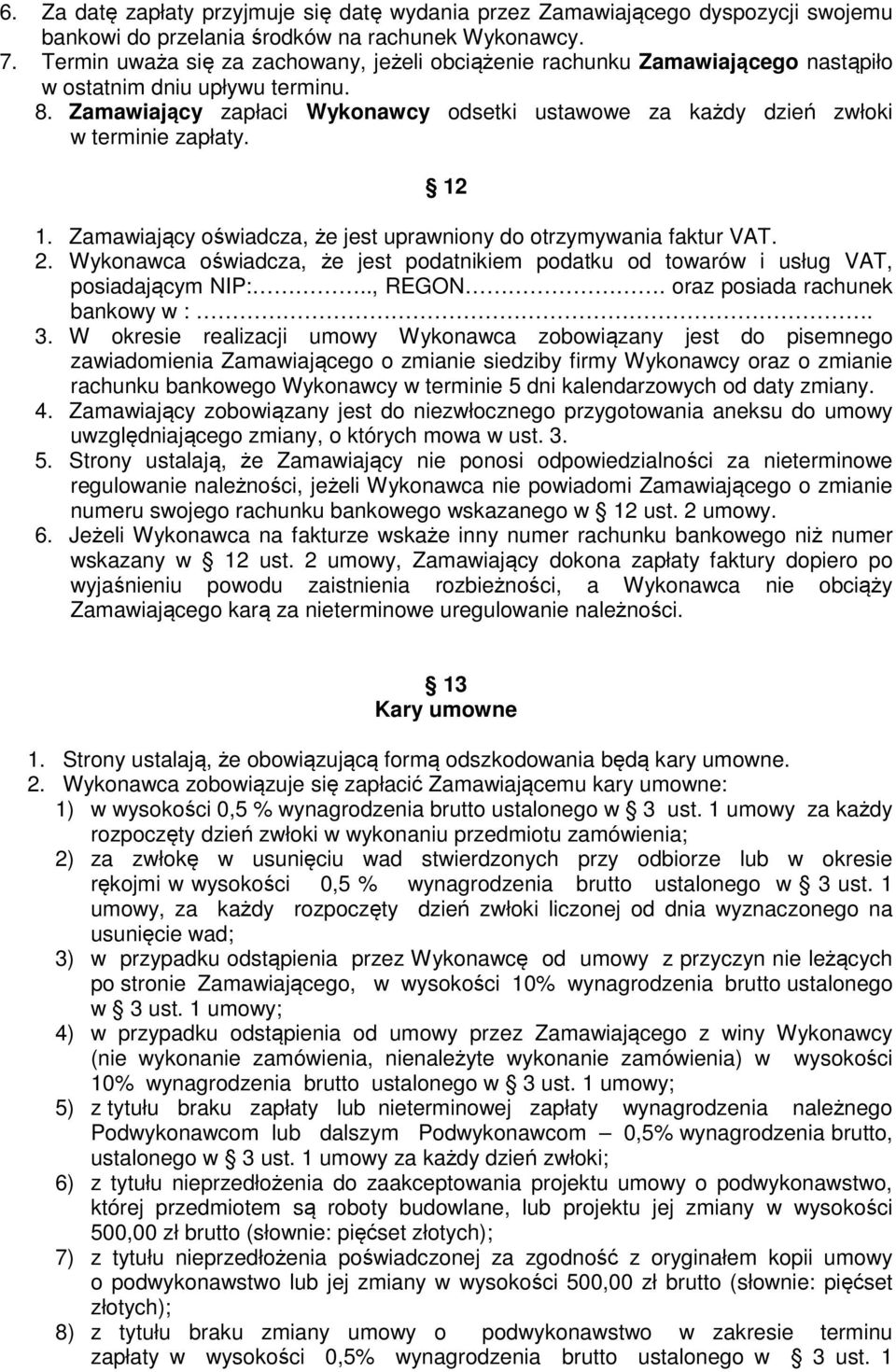 Zamawiający zapłaci Wykonawcy odsetki ustawowe za każdy dzień zwłoki w terminie zapłaty. 12 1. Zamawiający oświadcza, że jest uprawniony do otrzymywania faktur VAT. 2.