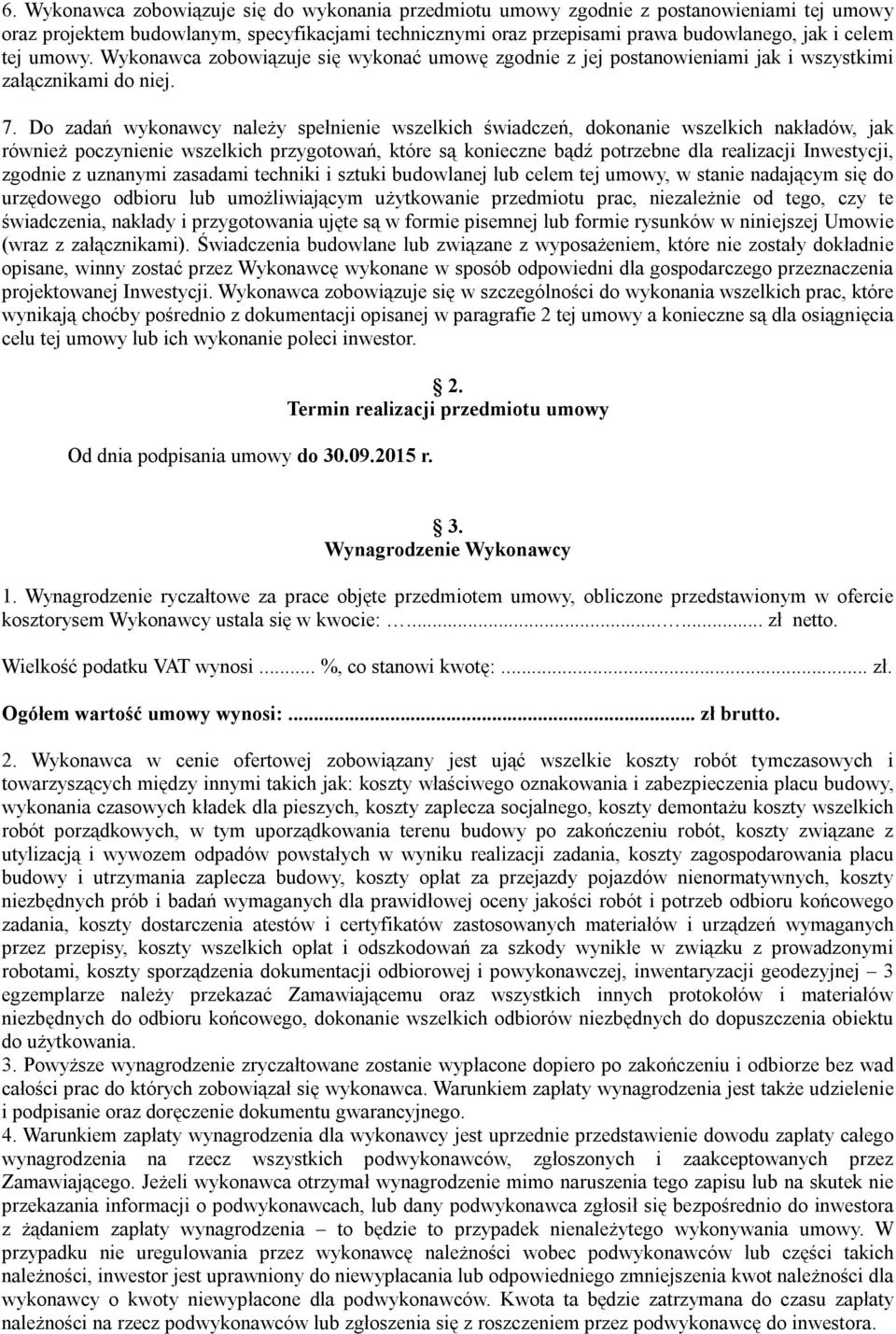 Do zadań wykonawcy należy spełnienie wszelkich świadczeń, dokonanie wszelkich nakładów, jak również poczynienie wszelkich przygotowań, które są konieczne bądź potrzebne dla realizacji Inwestycji,