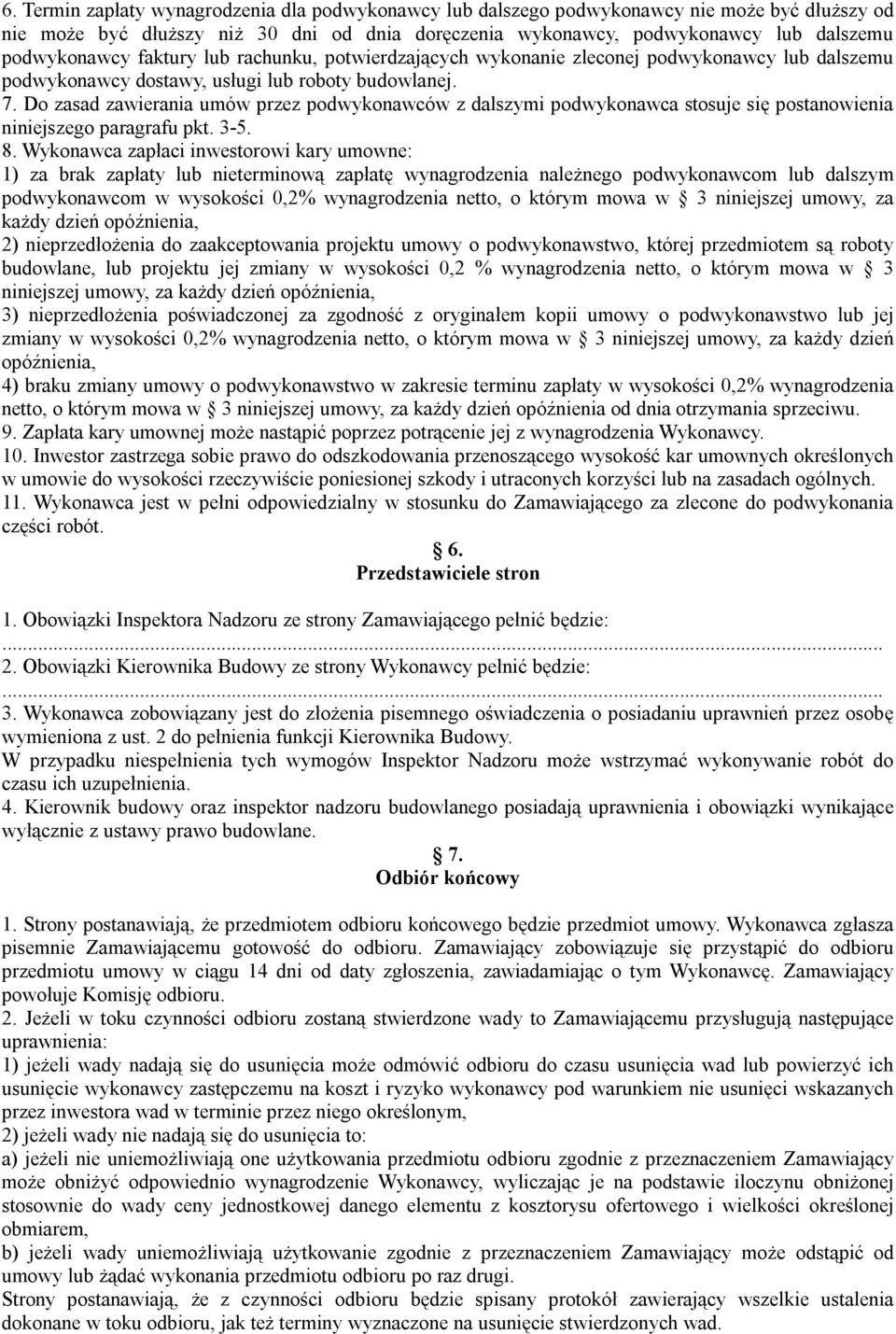 Do zasad zawierania umów przez podwykonawców z dalszymi podwykonawca stosuje się postanowienia niniejszego paragrafu pkt. 3-5. 8.