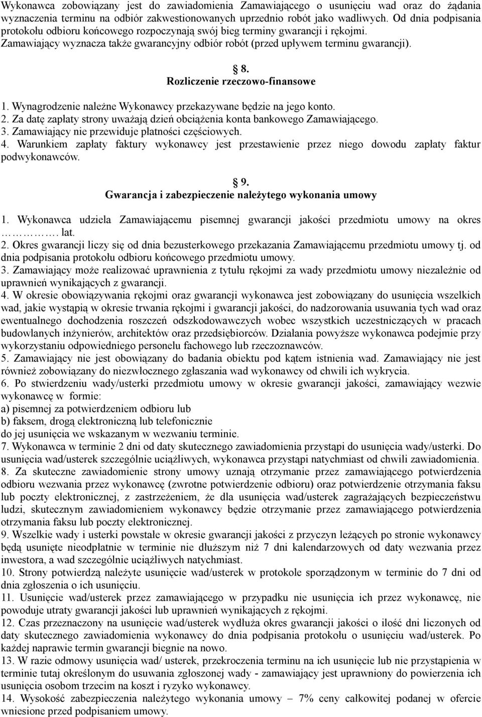 Rozliczenie rzeczowo-finansowe 1. Wynagrodzenie należne Wykonawcy przekazywane będzie na jego konto. 2. Za datę zapłaty strony uważają dzień obciążenia konta bankowego Zamawiającego. 3.