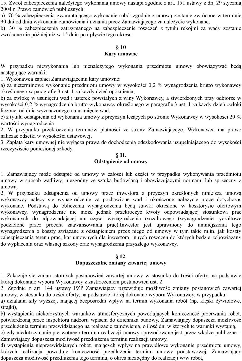 30 % zabezpieczenia zatrzymanego na zabezpieczenie roszczeń z tytułu rękojmi za wady zostanie zwrócone nie później niż w 15 dniu po upływie tego okresu.