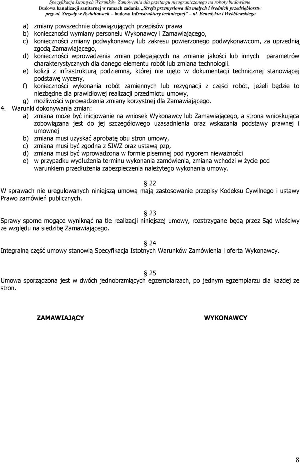 e) kolizji z infrastrukturą podziemną, której nie ujęto w dokumentacji technicznej stanowiącej podstawę wyceny, f) konieczności wykonania robót zamiennych lub rezygnacji z części robót, jeżeli będzie