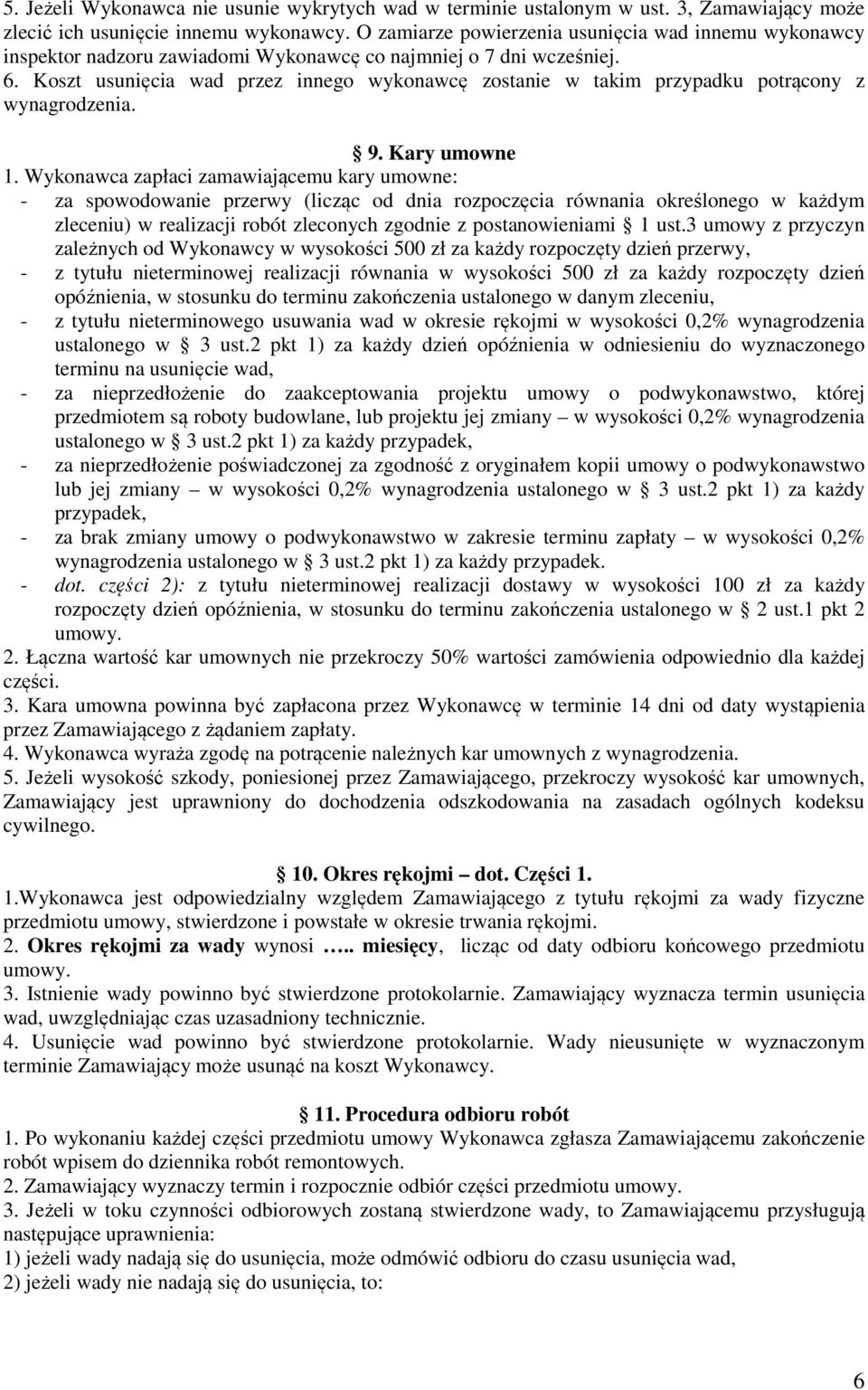 Koszt usunięcia wad przez innego wykonawcę zostanie w takim przypadku potrącony z wynagrodzenia. 9. Kary umowne 1.