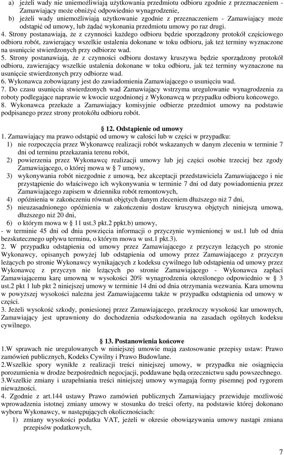 Strony postanawiają, że z czynności każdego odbioru będzie sporządzony protokół częściowego odbioru robót, zawierający wszelkie ustalenia dokonane w toku odbioru, jak też terminy wyznaczone na