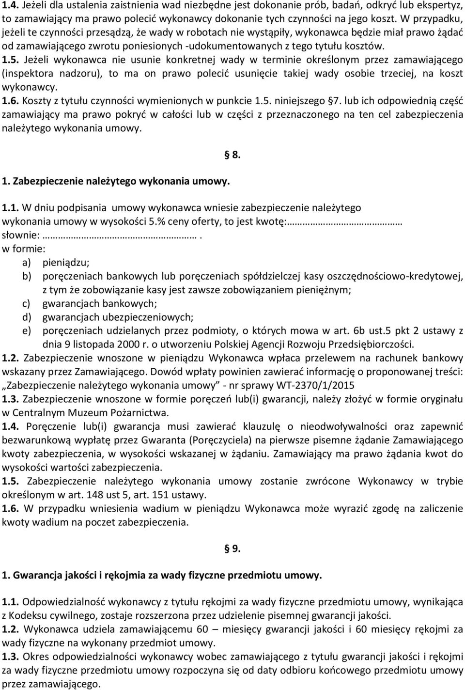 Jeżeli wykonawca nie usunie konkretnej wady w terminie określonym przez zamawiającego (inspektora nadzoru), to ma on prawo polecić usunięcie takiej wady osobie trzeciej, na koszt wykonawcy. 1.6.