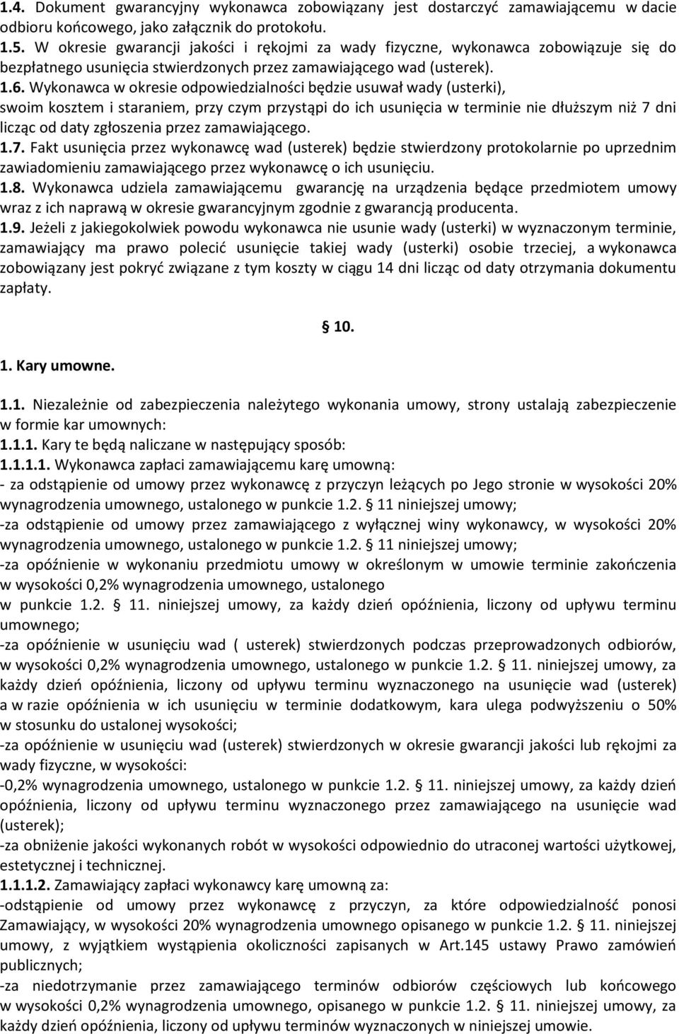 Wykonawca w okresie odpowiedzialności będzie usuwał wady (usterki), swoim kosztem i staraniem, przy czym przystąpi do ich usunięcia w terminie nie dłuższym niż 7 dni licząc od daty zgłoszenia przez