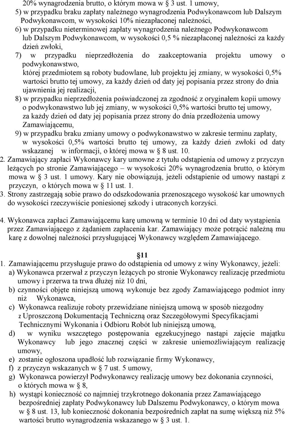 należnego Podwykonawcom lub Dalszym Podwykonawcom, w wysokości 0,5 % niezapłaconej należności za każdy dzień zwłoki, 7) w przypadku nieprzedłożenia do zaakceptowania projektu umowy o podwykonawstwo,