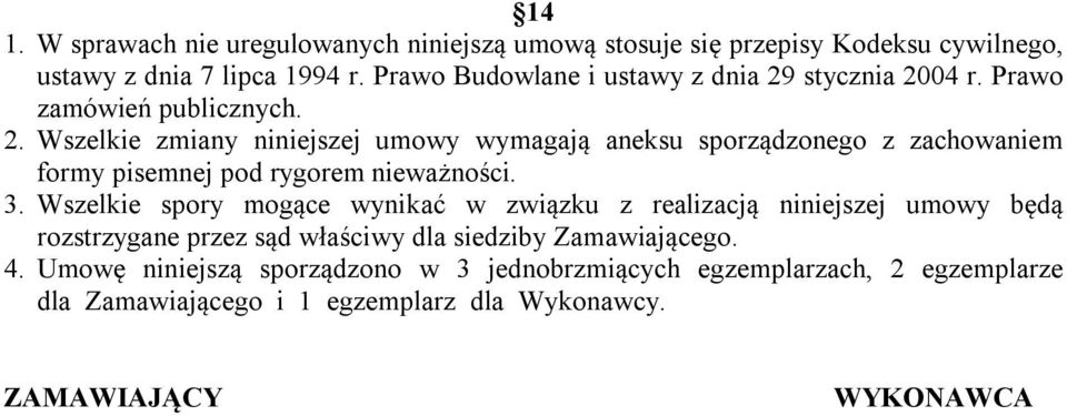 3. Wszelkie spory mogące wynikać w związku z realizacją niniejszej umowy będą rozstrzygane przez sąd właściwy dla siedziby Zamawiającego. 4.