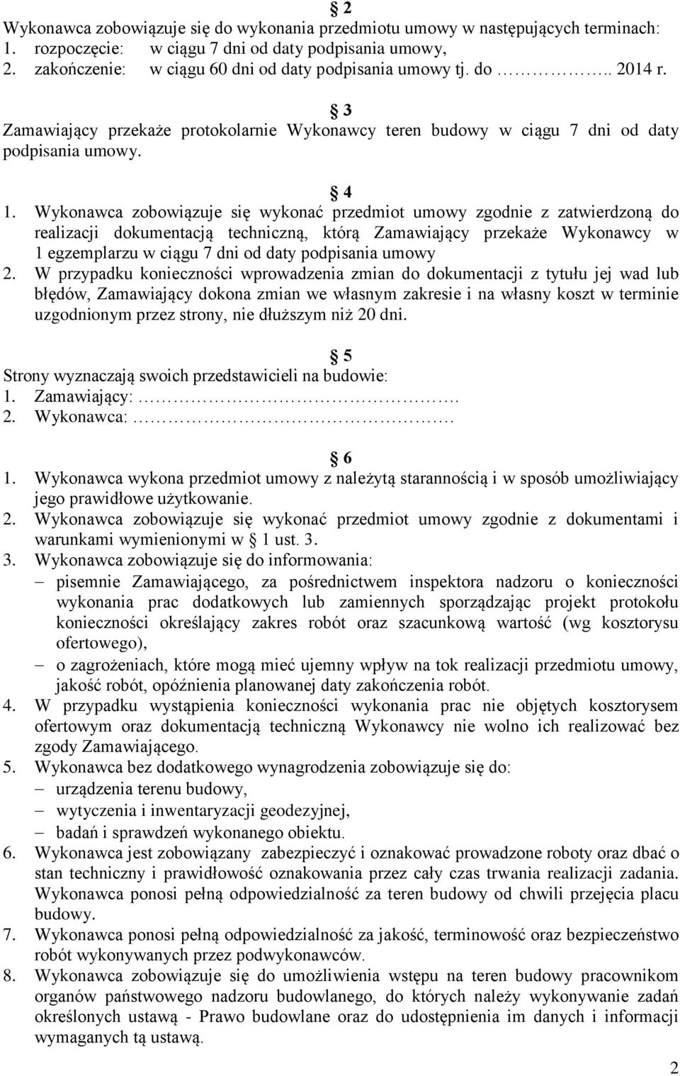 Wykonawca zobowiązuje się wykonać przedmiot umowy zgodnie z zatwierdzoną do realizacji dokumentacją techniczną, którą Zamawiający przekaże Wykonawcy w 1 egzemplarzu w ciągu 7 dni od daty podpisania