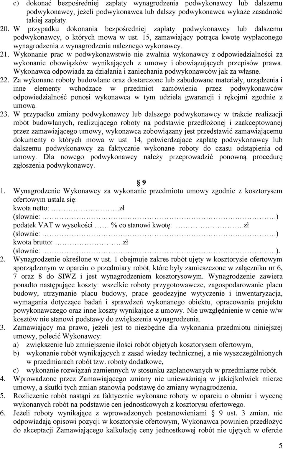 21. Wykonanie prac w podwykonawstwie nie zwalnia wykonawcy z odpowiedzialności za wykonanie obowiązków wynikających z umowy i obowiązujących przepisów prawa.