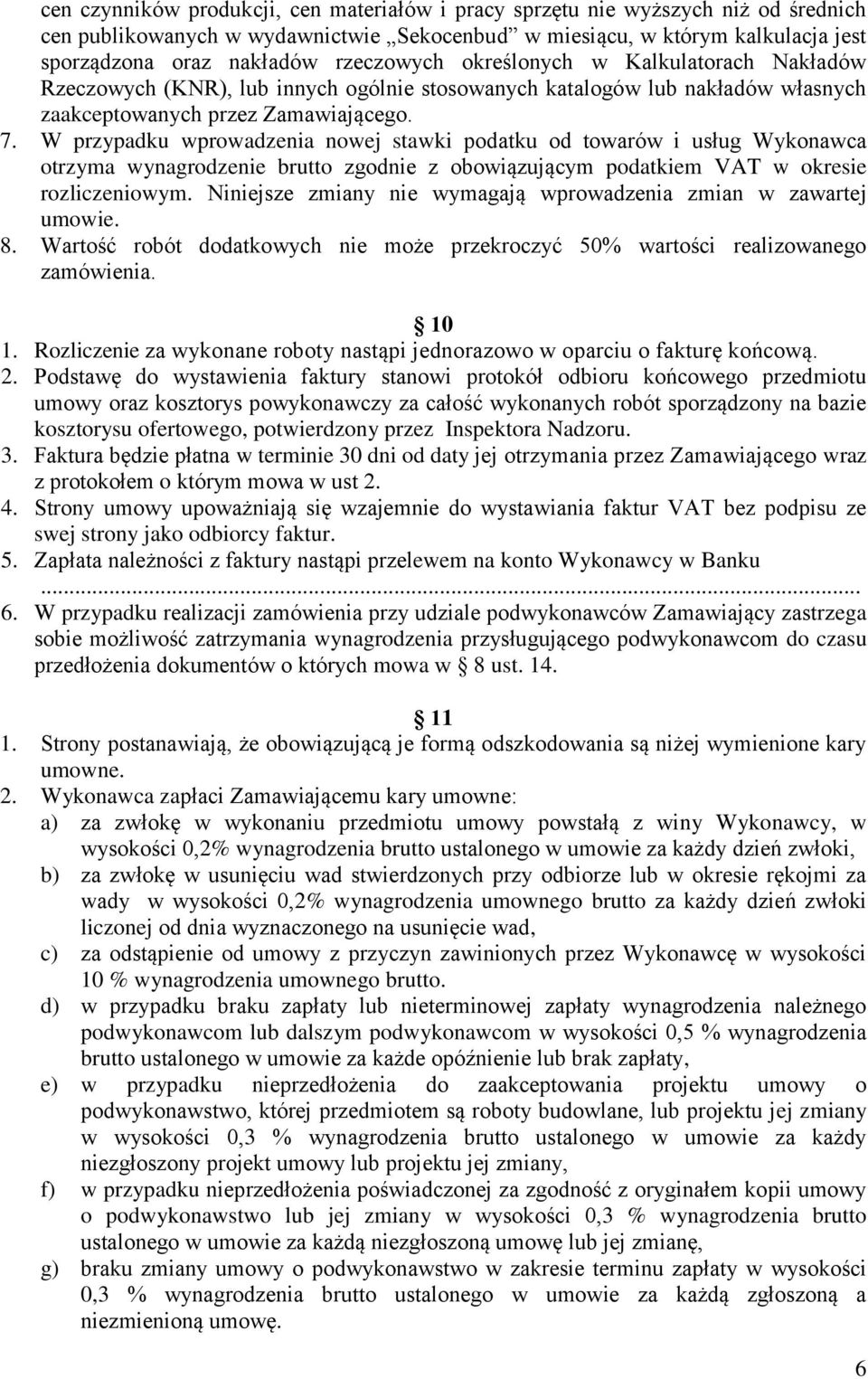 W przypadku wprowadzenia nowej stawki podatku od towarów i usług Wykonawca otrzyma wynagrodzenie brutto zgodnie z obowiązującym podatkiem VAT w okresie rozliczeniowym.