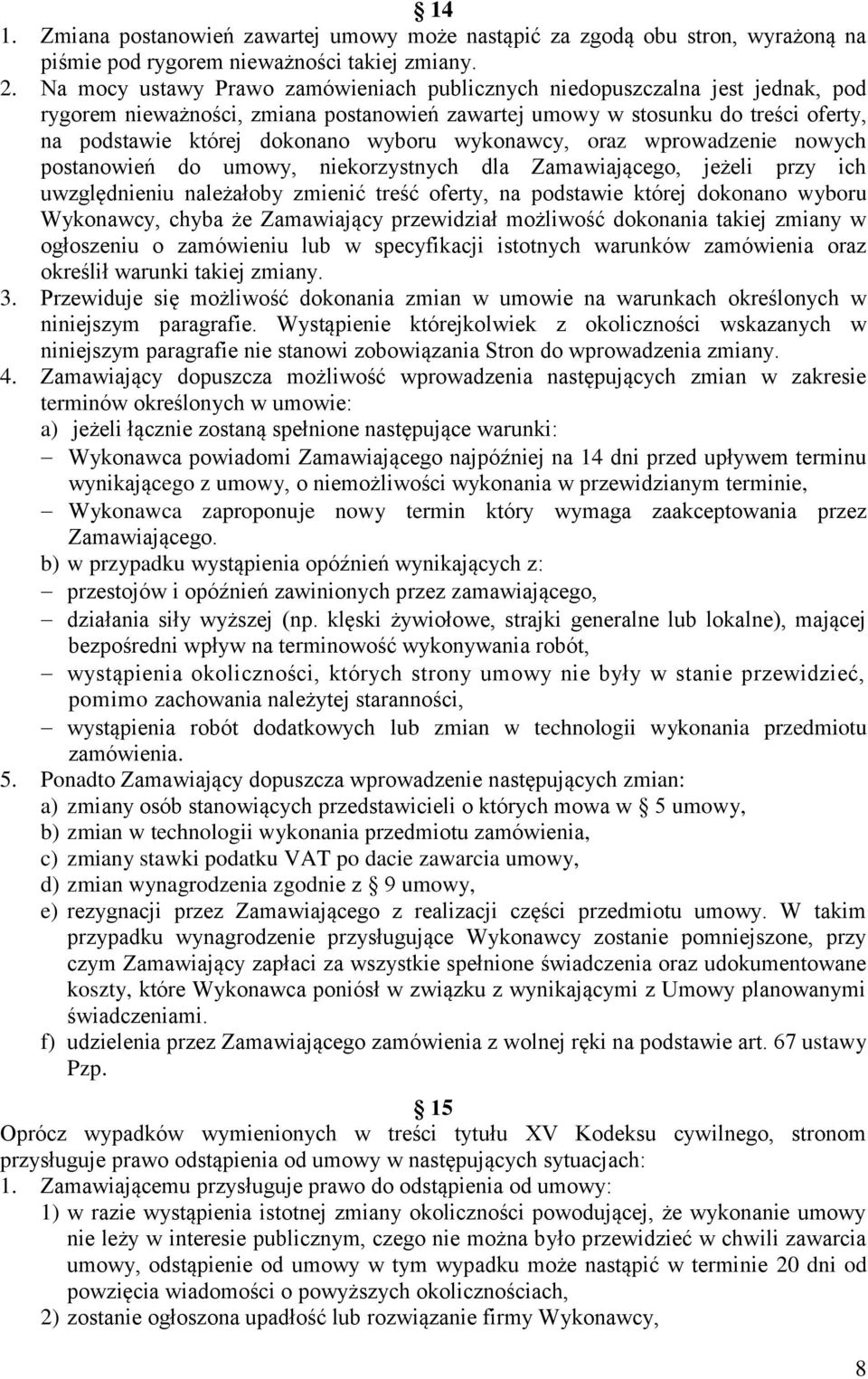 wykonawcy, oraz wprowadzenie nowych postanowień do umowy, niekorzystnych dla Zamawiającego, jeżeli przy ich uwzględnieniu należałoby zmienić treść oferty, na podstawie której dokonano wyboru